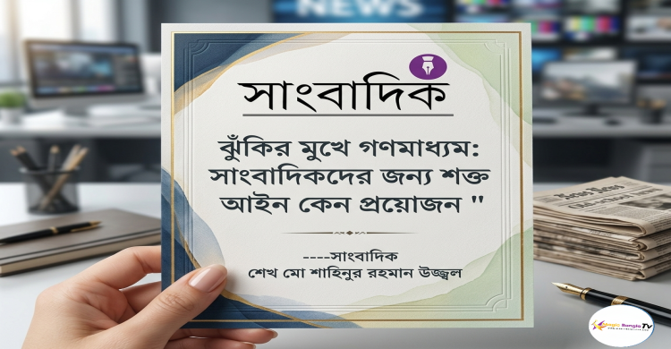 ঝুঁকির মুখে গণমাধ্যম: সাংবাদিকদের জন্য শক্ত আইন কেন প্রয়োজন